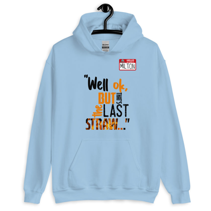 Well ok, but that's the last straw. -Milton, Office Space Unisex Hoodie