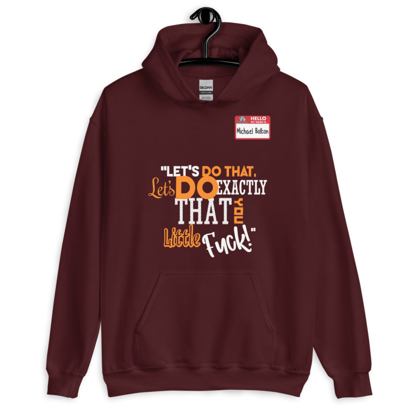 Let's do that, lets do exactly that you little fuck... -Michael Bolton, Office Space Unisex Hoodie - Image 4