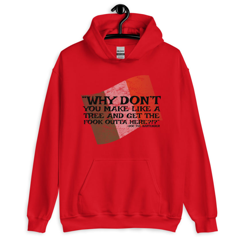 Why don't you make like a tree and get the fuck outa here?!? -Doc the Bartender, The Boondock Saints Unisex Hoodie - Image 2
