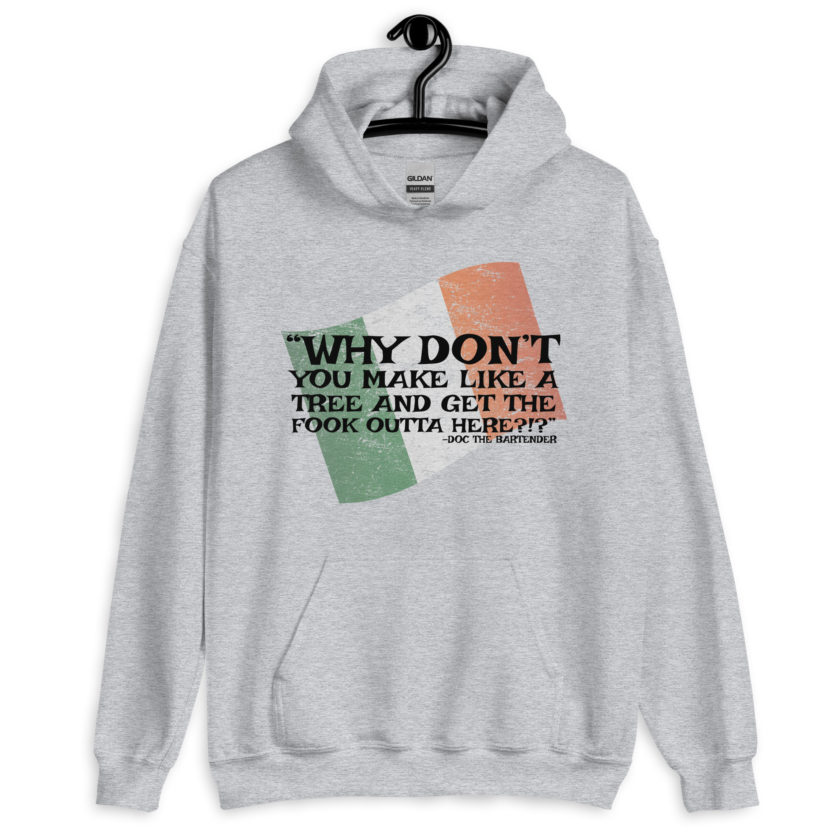 Why don't you make like a tree and get the fuck outa here?!? -Doc the Bartender, The Boondock Saints Unisex Hoodie - Image 6