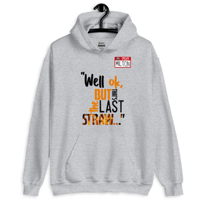 Well ok, but that's the last straw. -Milton, Office Space Unisex Hoodie - Image 7