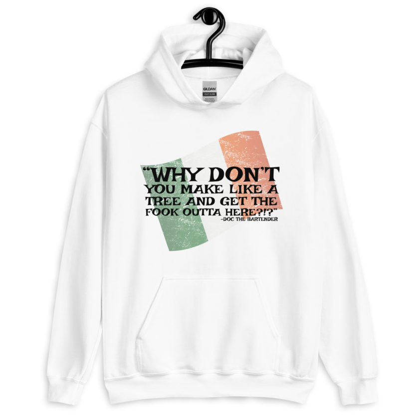 Why don't you make like a tree and get the fuck outa here?!? -Doc the Bartender, The Boondock Saints Unisex Hoodie - Image 9