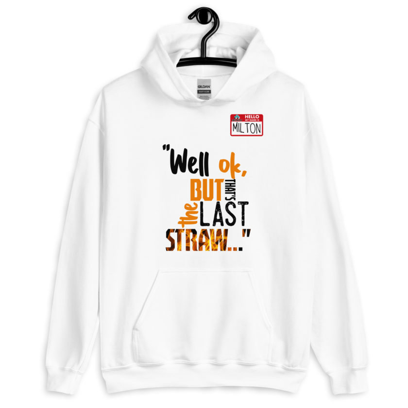 Well ok, but that's the last straw. -Milton, Office Space Unisex Hoodie - Image 9