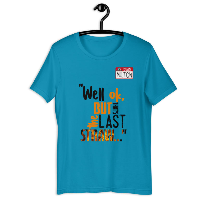 Well ok, but that's the last straw. -Milton, Office Space Unisex t-shirt - Image 2