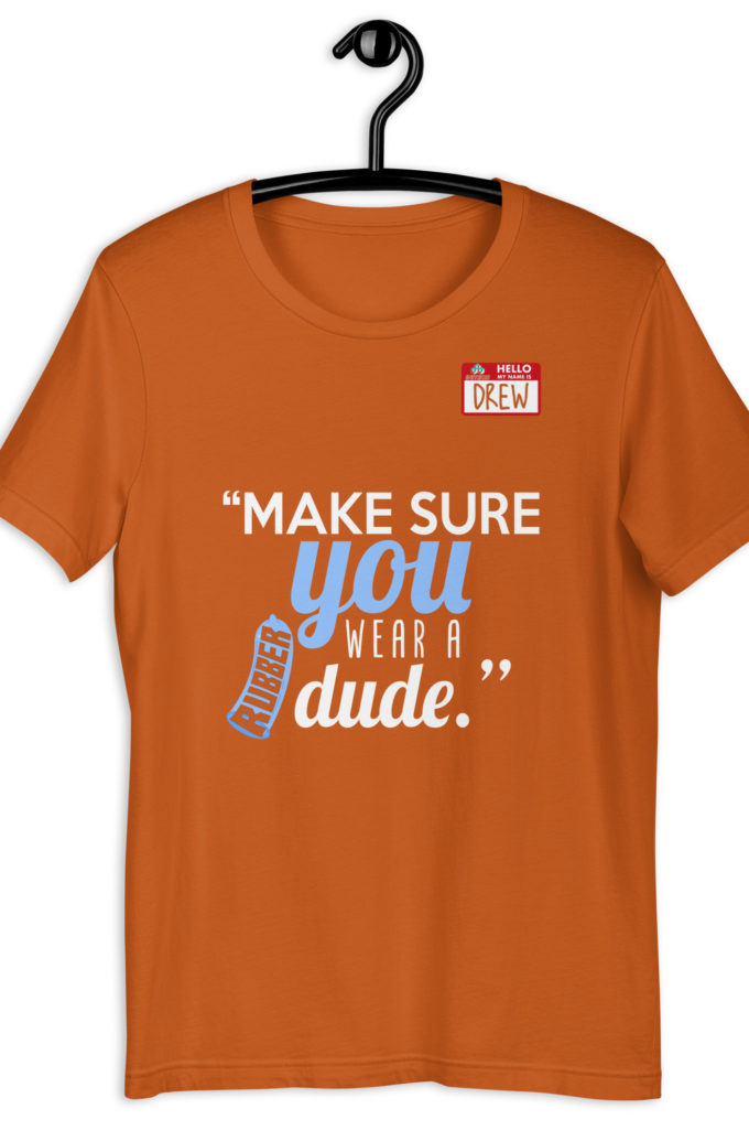 Make sure you wear a rubber dude.-Drew, Office Space Unisex t-shirt