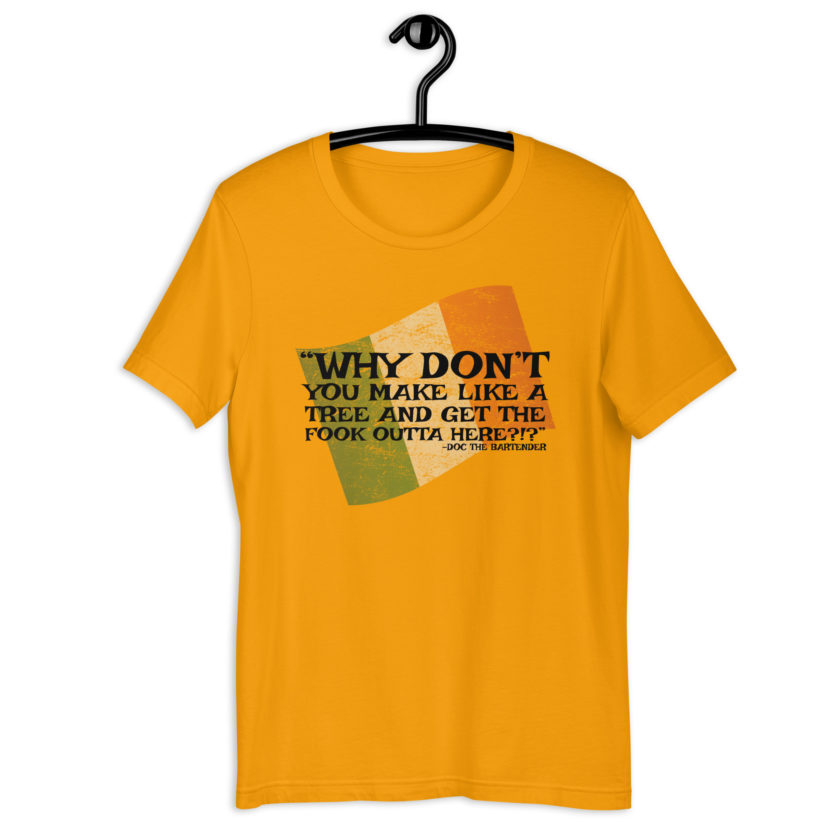 Why don't you make like a tree and get the fuck outa here?!? -Doc the Bartender, The Boondock Saints Unisex t-shirt - Image 6