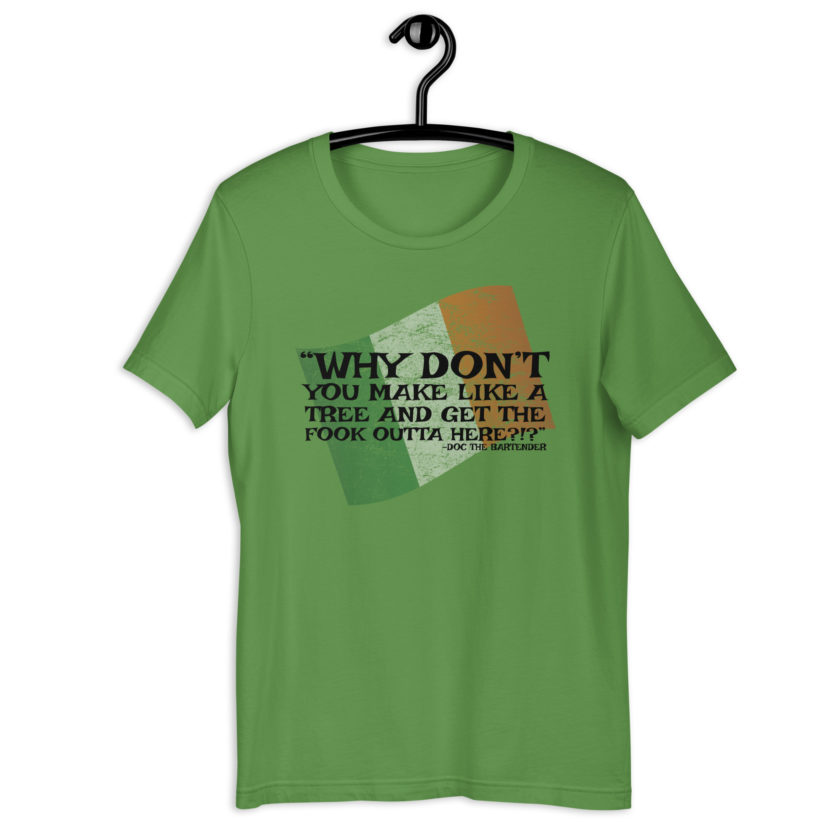Why don't you make like a tree and get the fuck outa here?!? -Doc the Bartender, The Boondock Saints Unisex t-shirt - Image 4