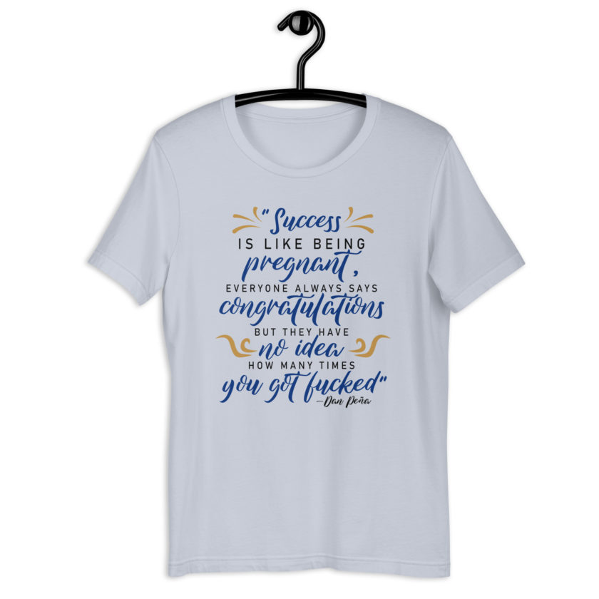 Success is like being pregnant, everyone always says congratulations but they have no idea how many times you got fucked Unisex t-shirt - Image 9