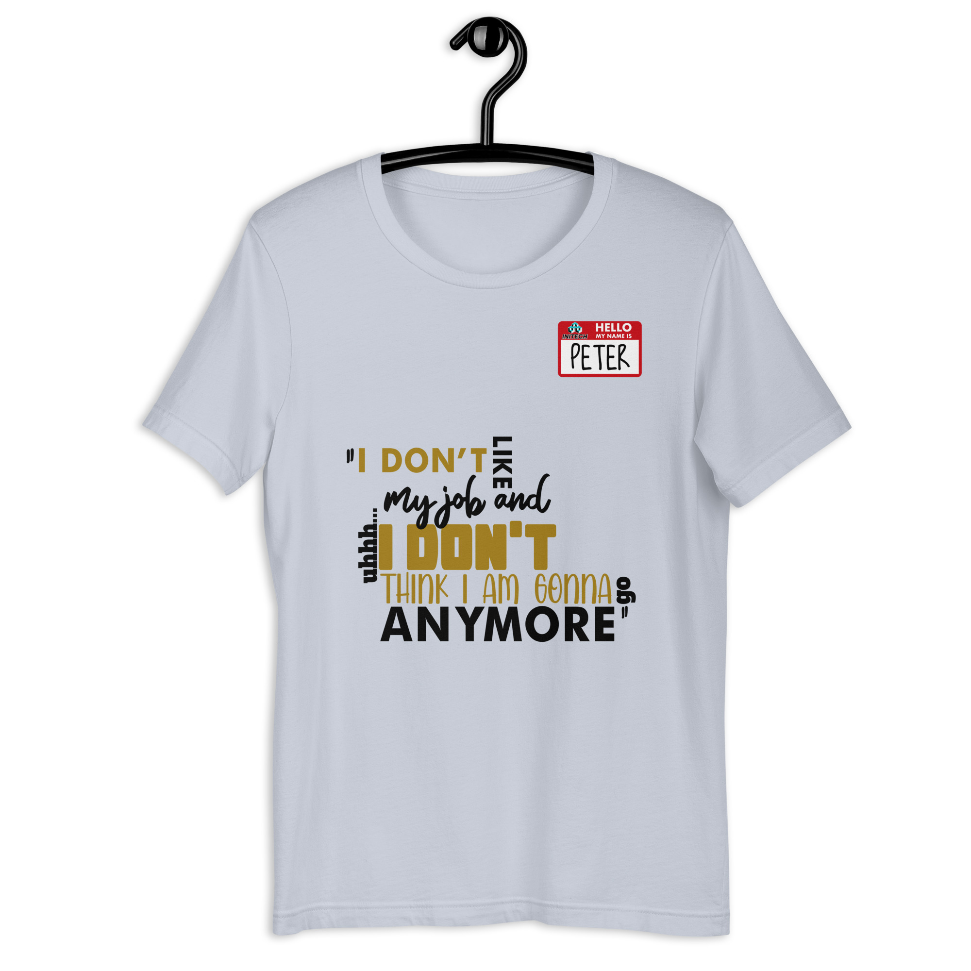 I don't like my job and uh...I don't think I am gonna go anymore -Peter Gibbons, Office Space Unisex t-shirt - Image 5