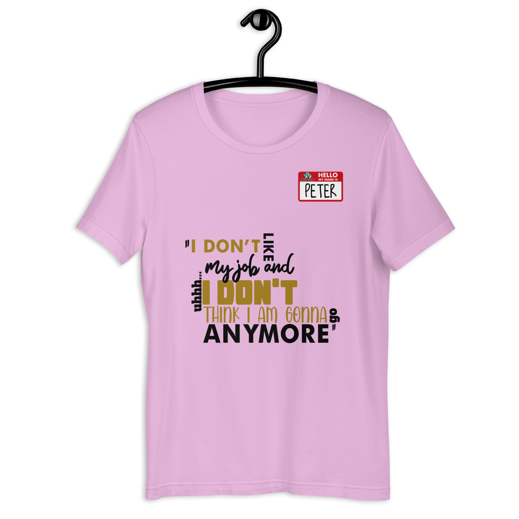I don't like my job and uh...I don't think I am gonna go anymore -Peter Gibbons, Office Space Unisex t-shirt