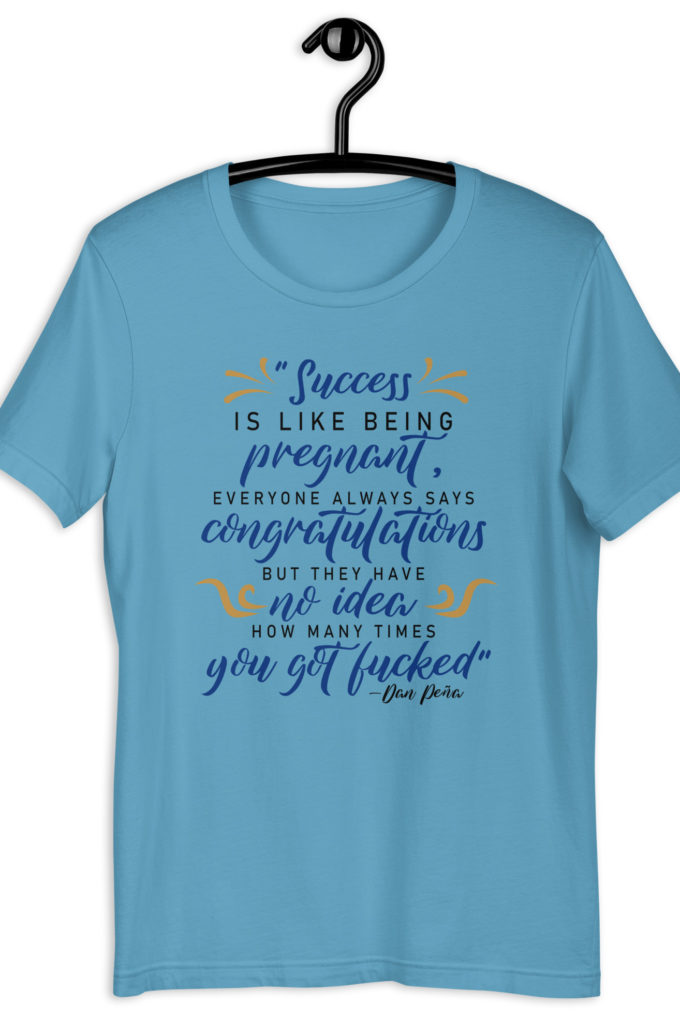 Success is like being pregnant, everyone always says congratulations but they have no idea how many times you got fucked Unisex t-shirt