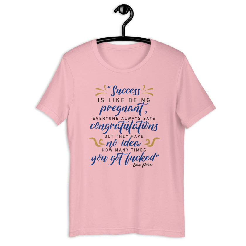 Success is like being pregnant, everyone always says congratulations but they have no idea how many times you got fucked Unisex t-shirt - Image 8