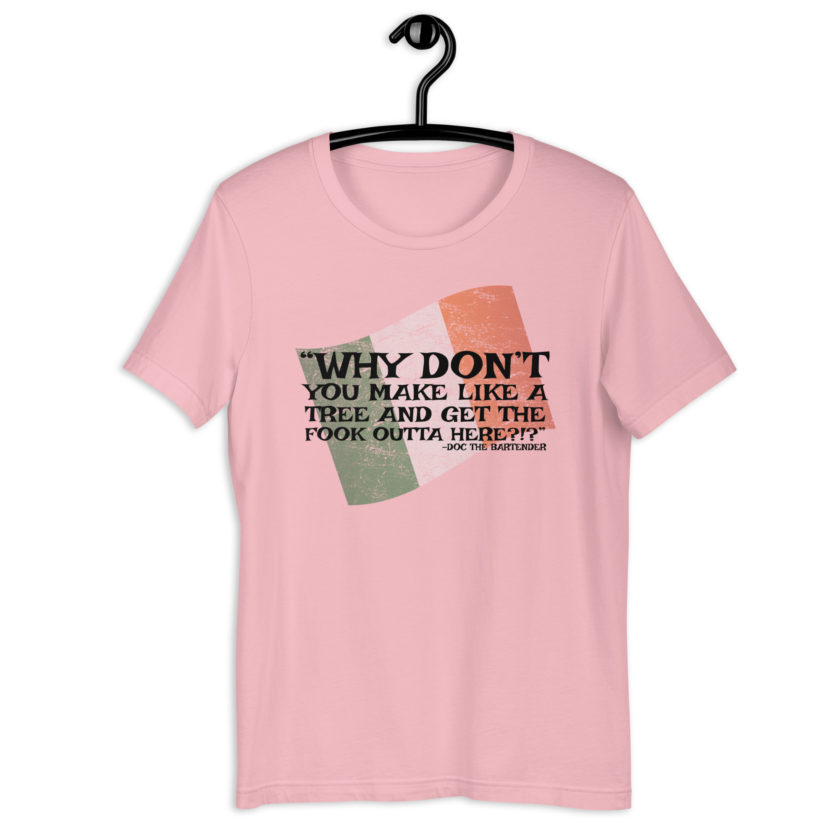 Why don't you make like a tree and get the fuck outa here?!? -Doc the Bartender, The Boondock Saints Unisex t-shirt - Image 9