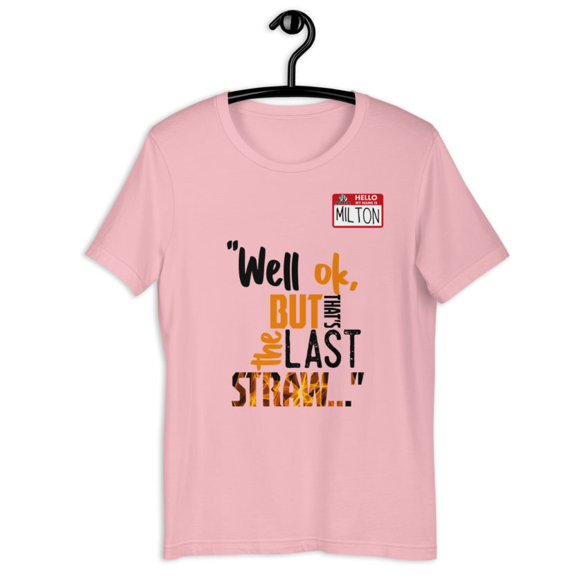 Well ok, but that's the last straw. -Milton, Office Space Unisex t-shirt