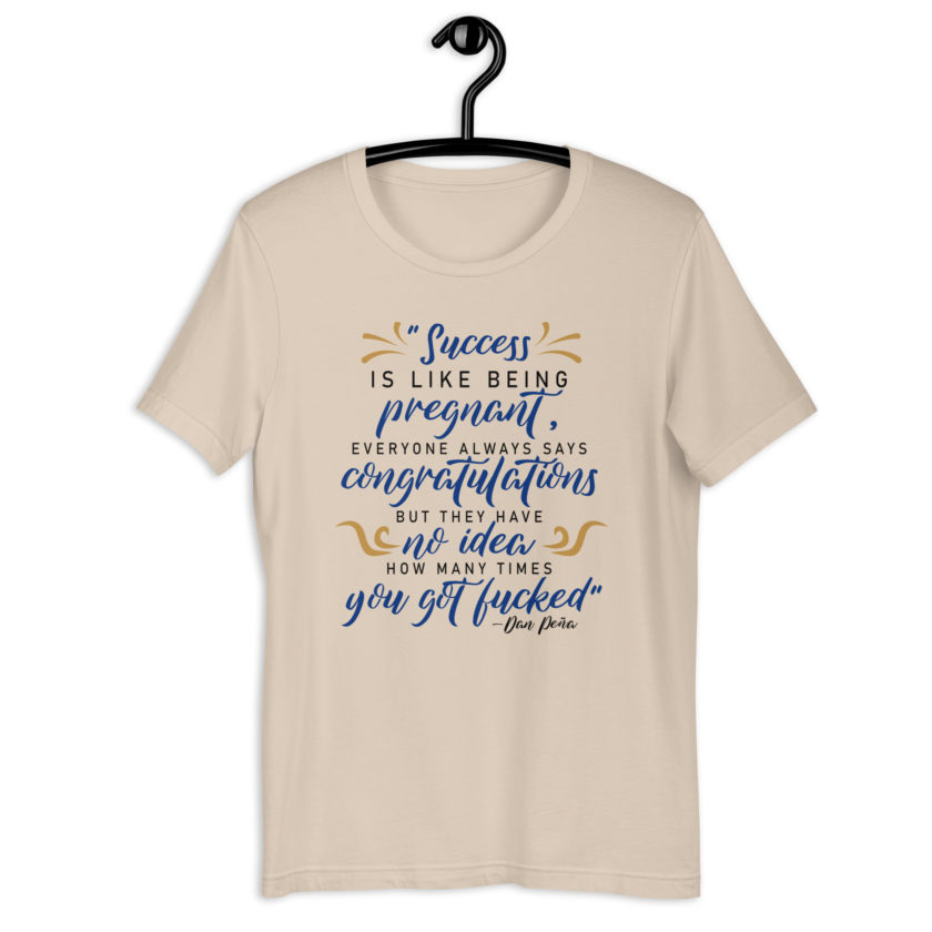 Success is like being pregnant, everyone always says congratulations but they have no idea how many times you got fucked Unisex t-shirt - Image 10