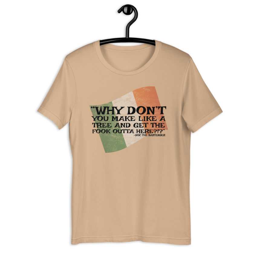 Why don't you make like a tree and get the fuck outa here?!? -Doc the Bartender, The Boondock Saints Unisex t-shirt - Image 7