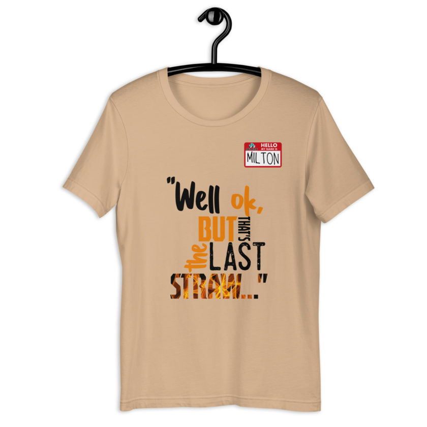 Well ok, but that's the last straw. -Milton, Office Space Unisex t-shirt - Image 7