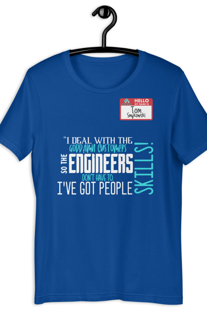 I deal with the goddamn customers so the engineers don't have to, I've got people skills! What the hell is the matter with you people?!? - Tom Smykowski, Office Space Unisex t-shirt