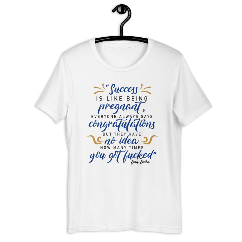 Success is like being pregnant, everyone always says congratulations but they have no idea how many times you got fucked Unisex t-shirt - Image 12