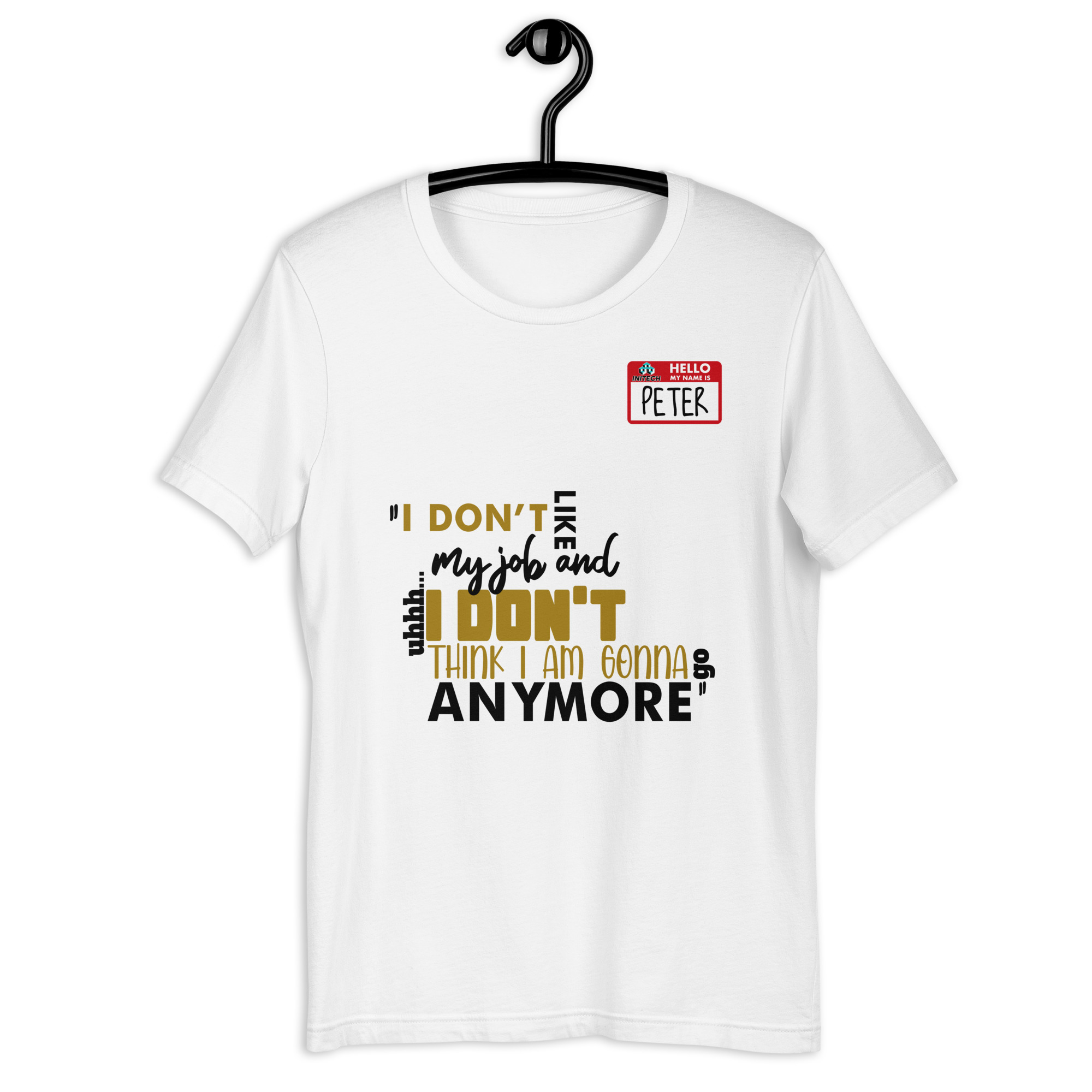 I don't like my job and uh...I don't think I am gonna go anymore -Peter Gibbons, Office Space Unisex t-shirt - Image 9