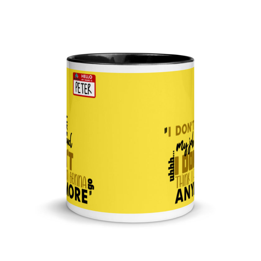 I don't like my job and uh...I don't think I am gonna go anymore -Peter Gibbons, Office Space Mug with Color Inside - Image 3