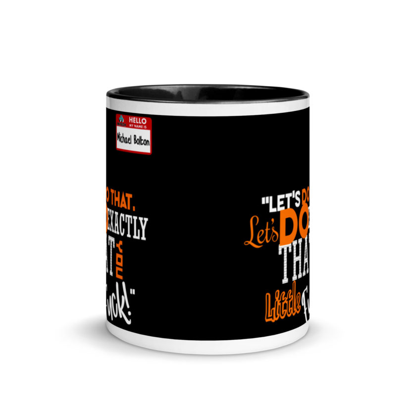 Let's do that, lets do exactly that you little fuck... -Michael Bolton, Office Space Mug with Color Inside - Image 3