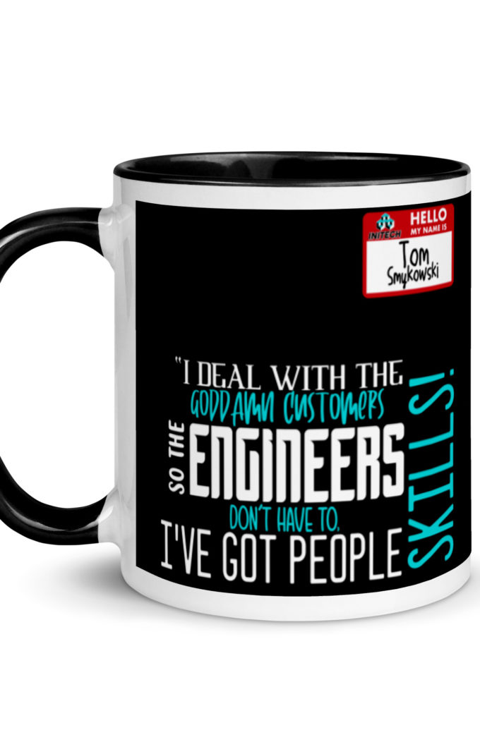I deal with the goddamn customers so the engineers don't have to, I've got people skills! What the hell is the matter with you people?!? - Tom Smykowski, Office Space Mug with Color Inside