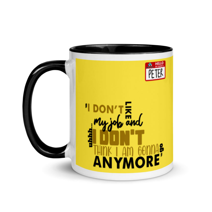 I don't like my job and uh...I don't think I am gonna go anymore -Peter Gibbons, Office Space Mug with Color Inside - Image 4