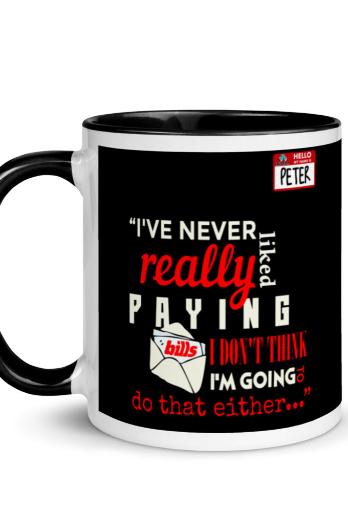 I've never really like paying bills. I don't think I'm going to do that either... - Peter Gibbons, Office Space Mug with Color Inside