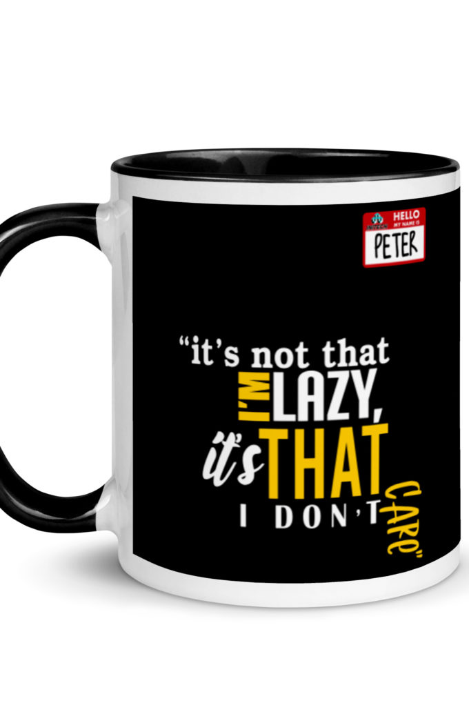 It's not that I'm lazy, it's that I don't care. -Peter Gibbons, Office Space Mug with Color Inside
