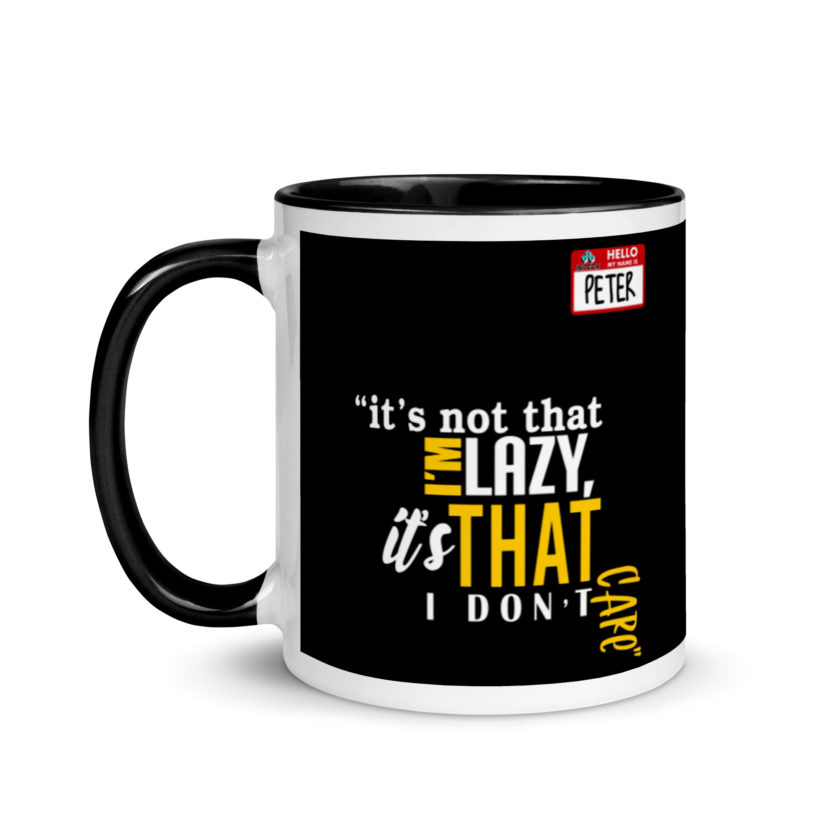 It's not that I'm lazy, it's that I don't care. -Peter Gibbons, Office Space Mug with Color Inside