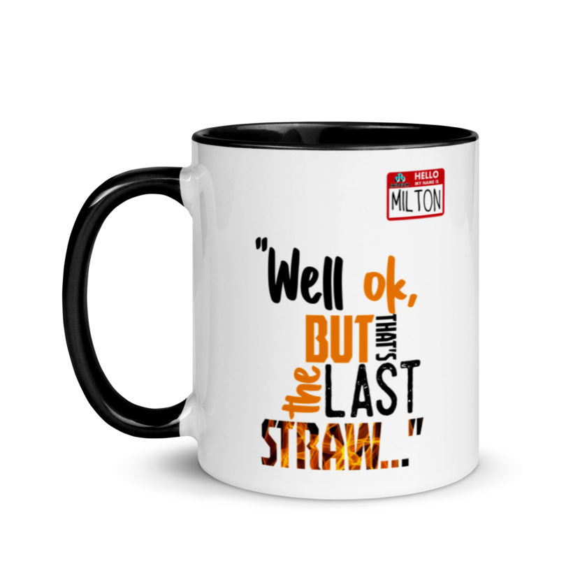 Well ok, but that's the last straw. -Milton, Office Space Mug with Color Inside - Image 4