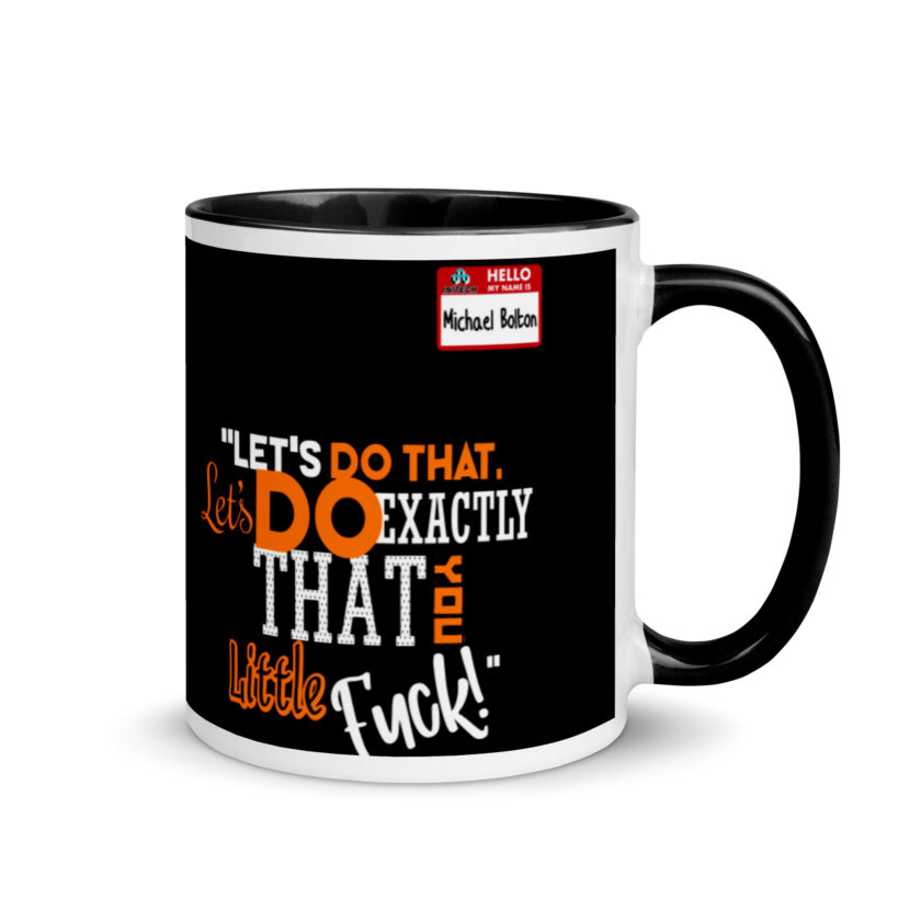 Let's do that, lets do exactly that you little fuck... -Michael Bolton, Office Space Mug with Color Inside - Image 2