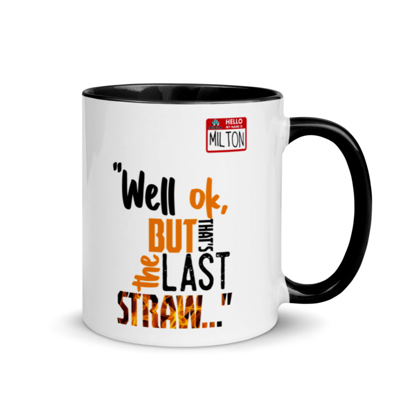 Well ok, but that's the last straw. -Milton, Office Space Mug with Color Inside - Image 2