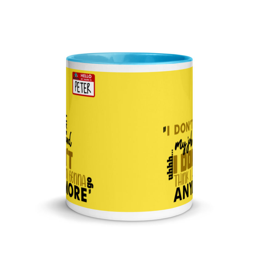 I don't like my job and uh...I don't think I am gonna go anymore -Peter Gibbons, Office Space Mug with Color Inside - Image 12