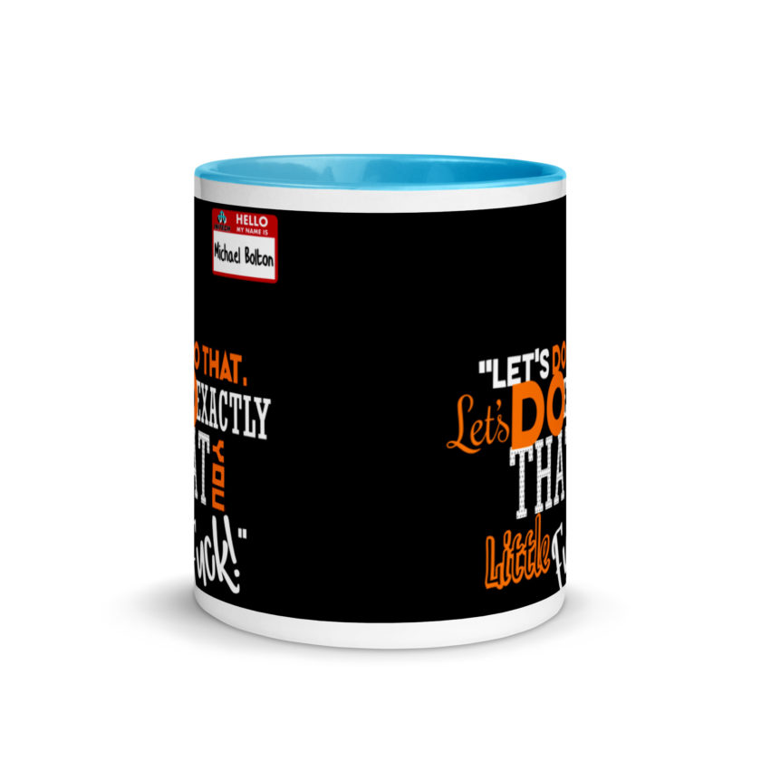 Let's do that, lets do exactly that you little fuck... -Michael Bolton, Office Space Mug with Color Inside - Image 11
