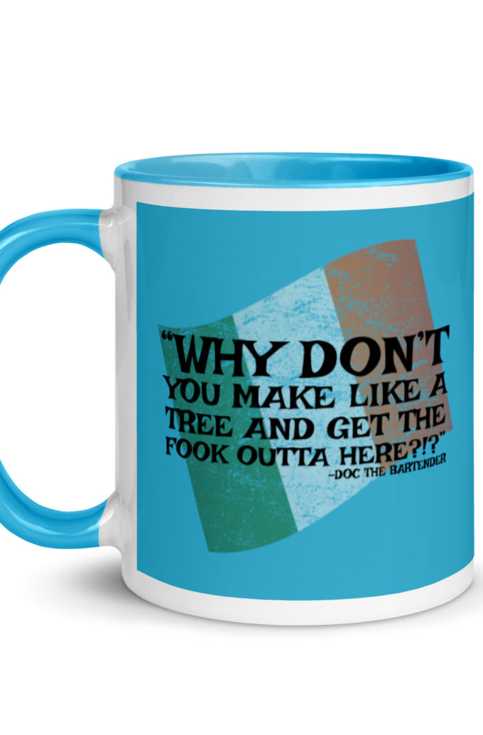 Why don't you make like a tree and get the fuck outa here?!? -Doc the Bartender, The Boondock Saints Mug with Color Inside