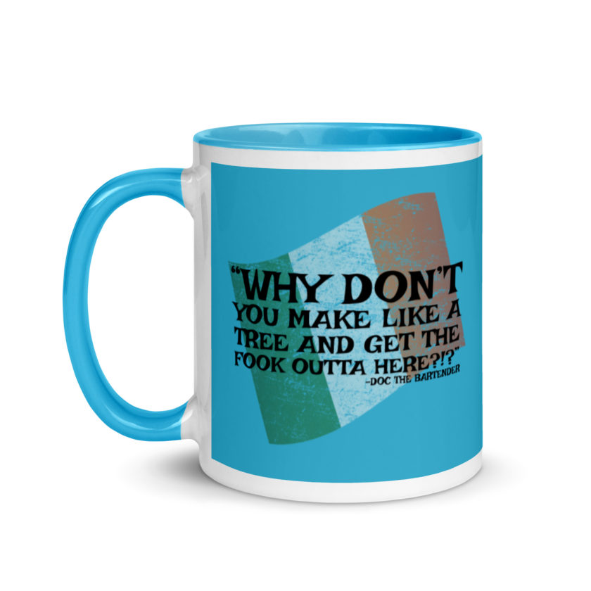 Why don't you make like a tree and get the fuck outa here?!? -Doc the Bartender, The Boondock Saints Mug with Color Inside