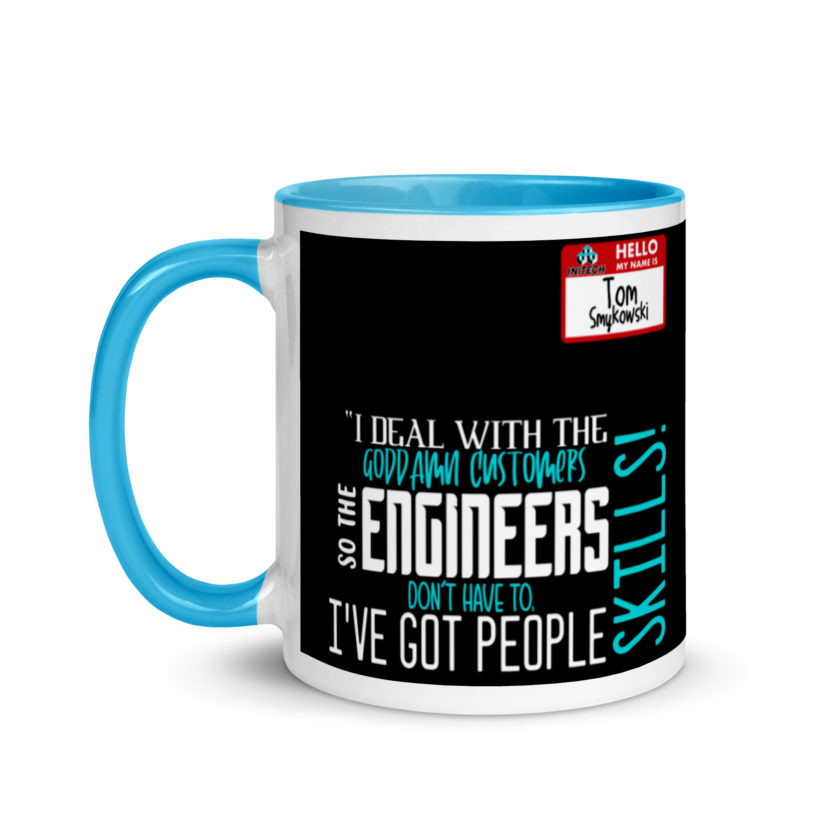 I deal with the goddamn customers so the engineers don't have to, I've got people skills! What the hell is the matter with you people?!? - Tom Smykowski, Office Space Mug with Color Inside - Image 12