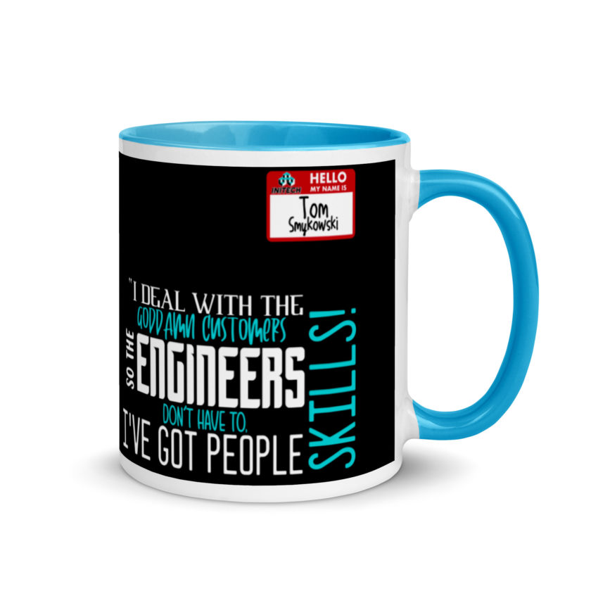 I deal with the goddamn customers so the engineers don't have to, I've got people skills! What the hell is the matter with you people?!? - Tom Smykowski, Office Space Mug with Color Inside - Image 10