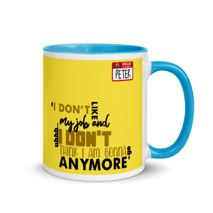 I don't like my job and uh...I don't think I am gonna go anymore -Peter Gibbons, Office Space Mug with Color Inside - Image 11