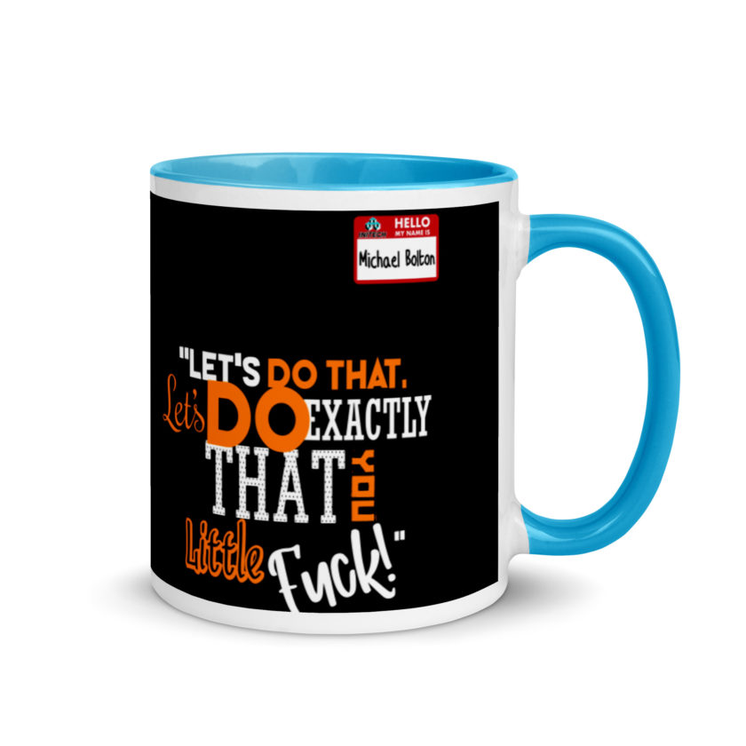 Let's do that, lets do exactly that you little fuck... -Michael Bolton, Office Space Mug with Color Inside - Image 10