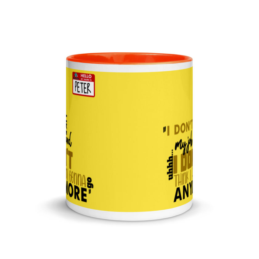 I don't like my job and uh...I don't think I am gonna go anymore -Peter Gibbons, Office Space Mug with Color Inside - Image 9