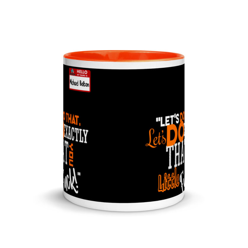 Let's do that, lets do exactly that you little fuck... -Michael Bolton, Office Space Mug with Color Inside - Image 8
