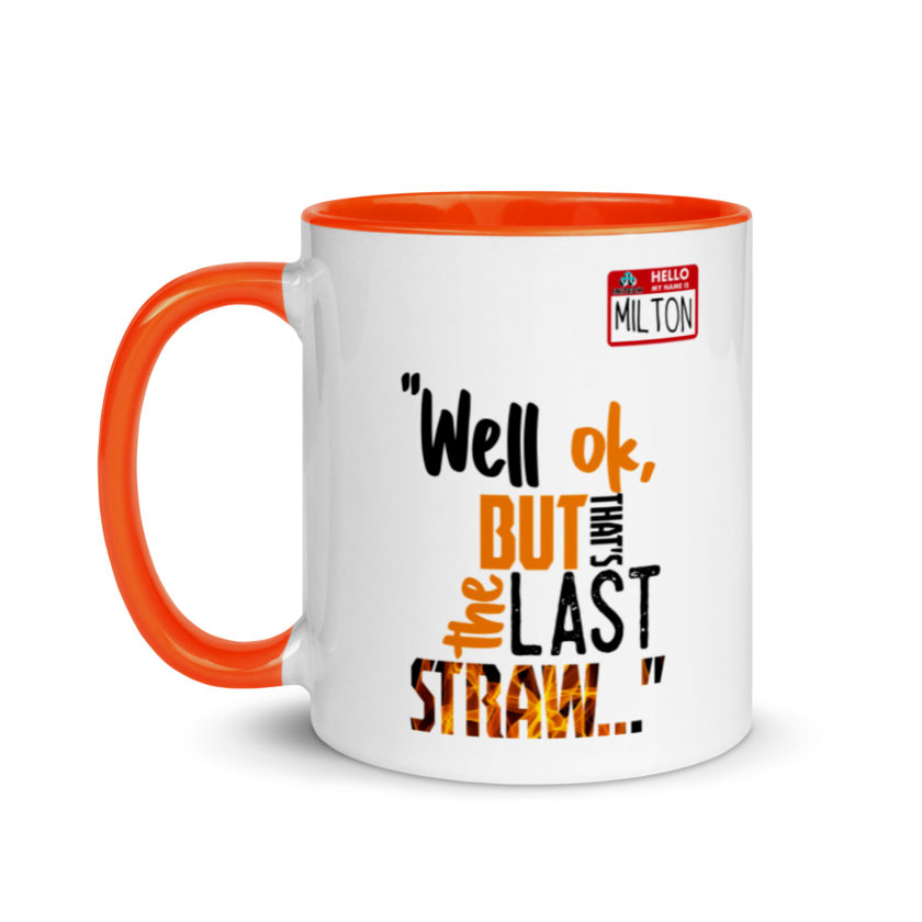 Well ok, but that's the last straw. -Milton, Office Space Mug with Color Inside