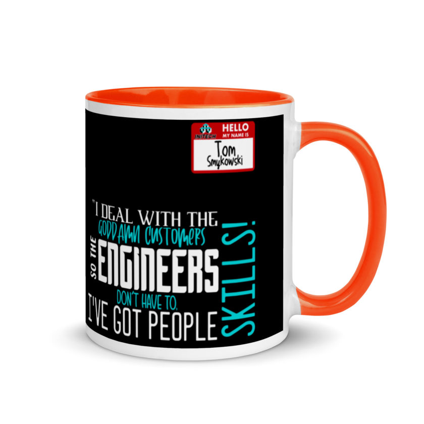 I deal with the goddamn customers so the engineers don't have to, I've got people skills! What the hell is the matter with you people?!? - Tom Smykowski, Office Space Mug with Color Inside - Image 7