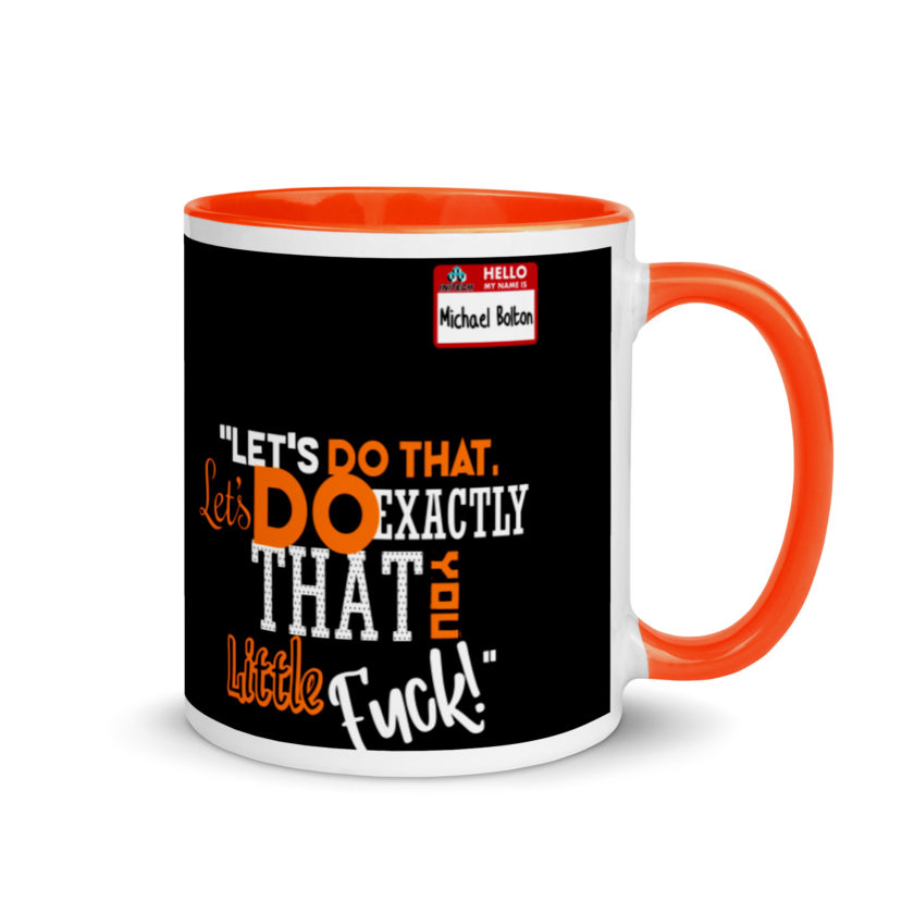 Let's do that, lets do exactly that you little fuck... -Michael Bolton, Office Space Mug with Color Inside - Image 7