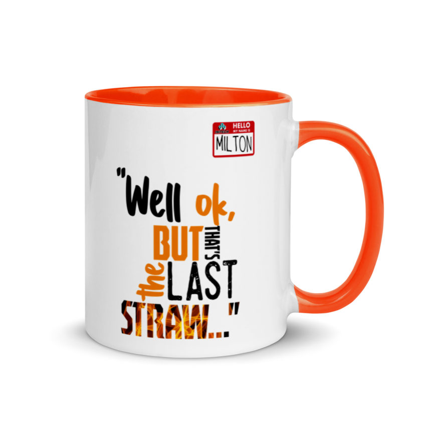 Well ok, but that's the last straw. -Milton, Office Space Mug with Color Inside - Image 8