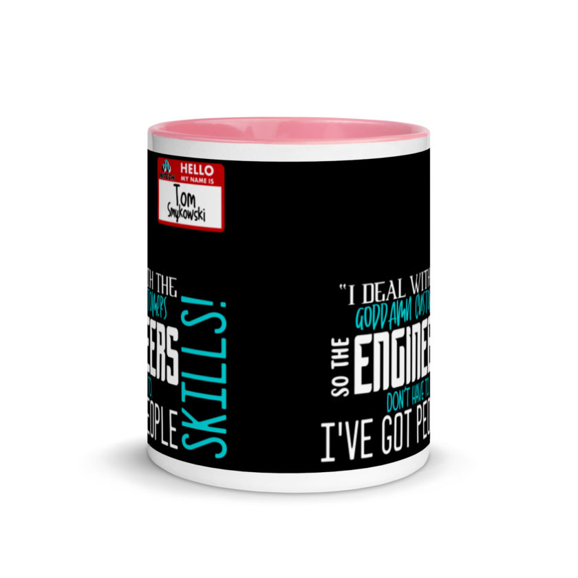 I deal with the goddamn customers so the engineers don't have to, I've got people skills! What the hell is the matter with you people?!? - Tom Smykowski, Office Space Mug with Color Inside - Image 14