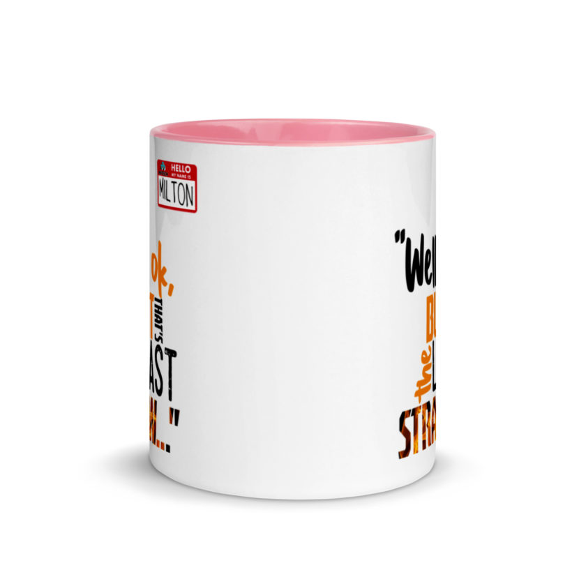 Well ok, but that's the last straw. -Milton, Office Space Mug with Color Inside - Image 14